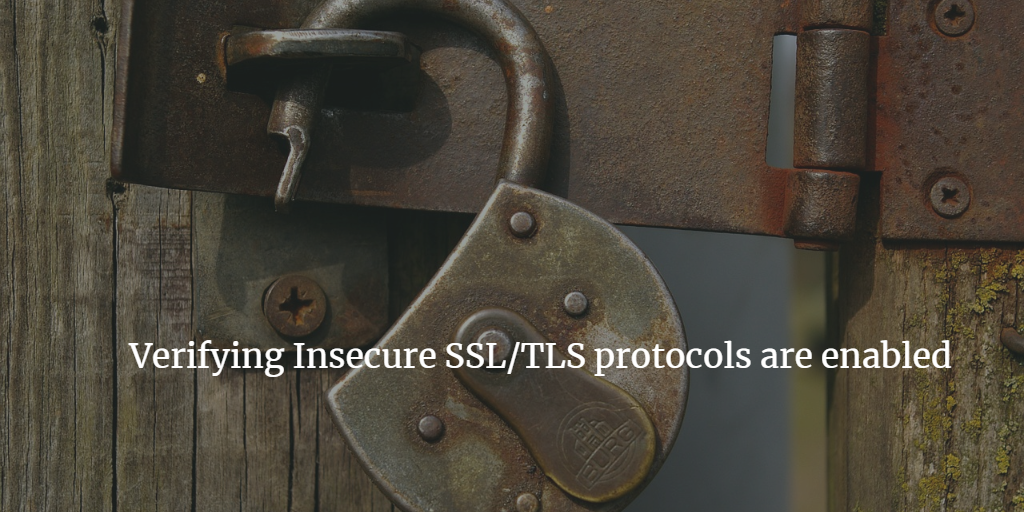 Verifying Insecure SSL/TLS protocols are enabled